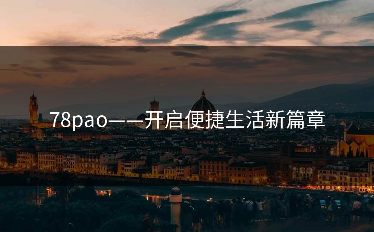 78pao——开启便捷生活新篇章